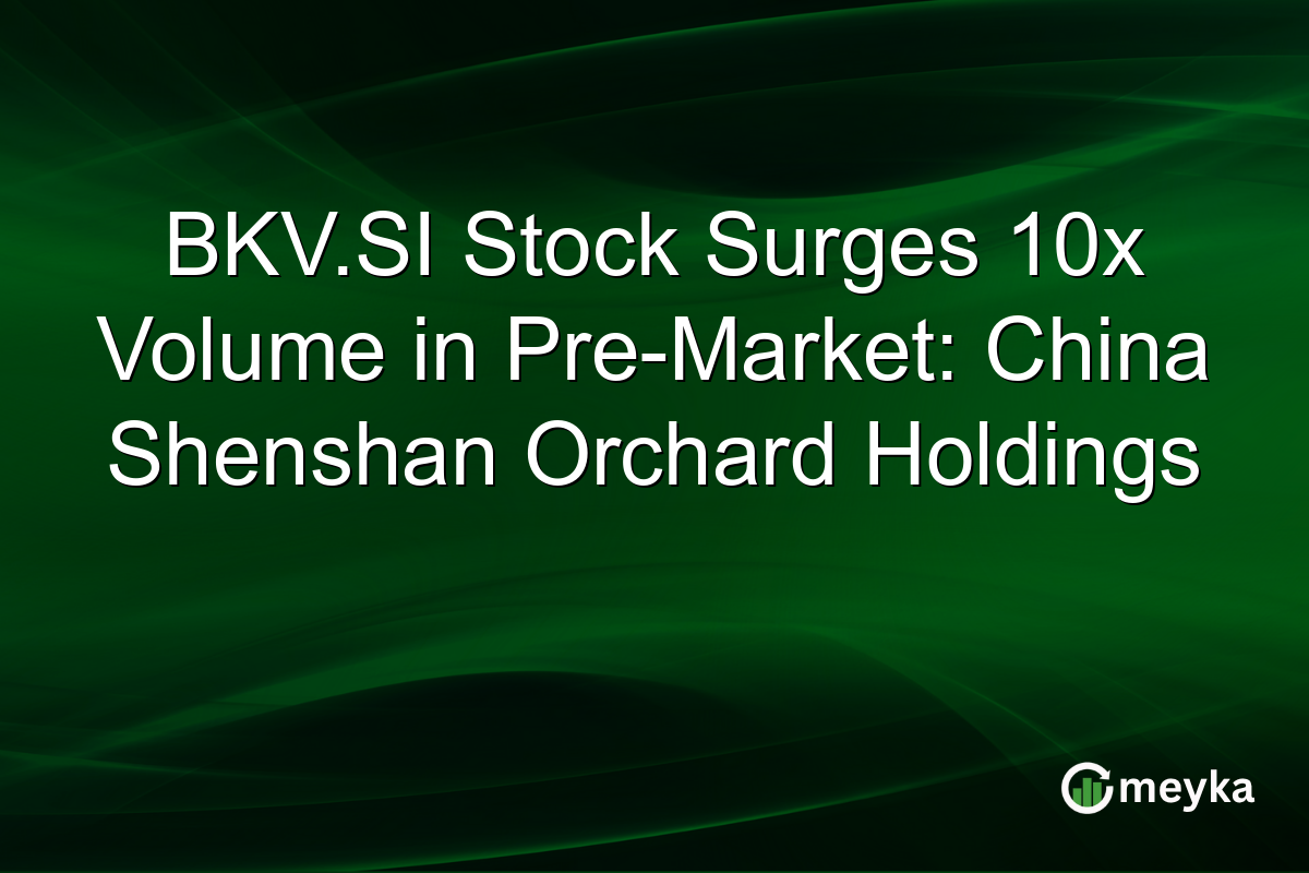 BKV.SI Stock Surges 10x Volume in Pre-Market: China Shenshan Orchard Holdings