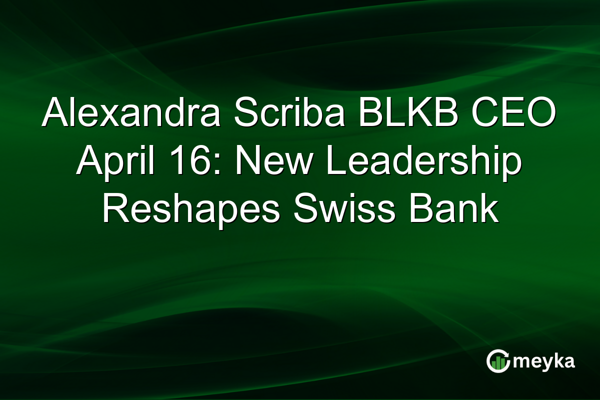 Alexandra Scriba BLKB CEO April 16: New Leadership Reshapes Swiss Bank