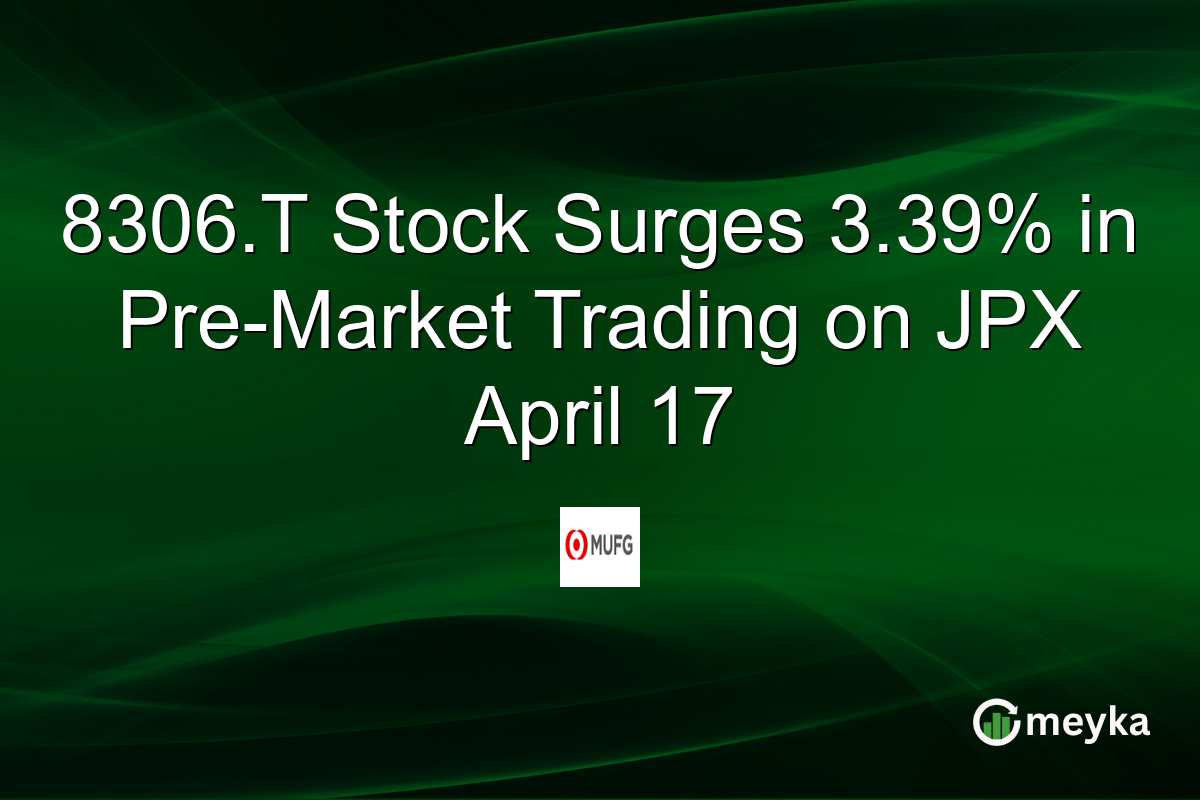 8306.T Stock Surges 3.39% in Pre-Market Trading on JPX April 17