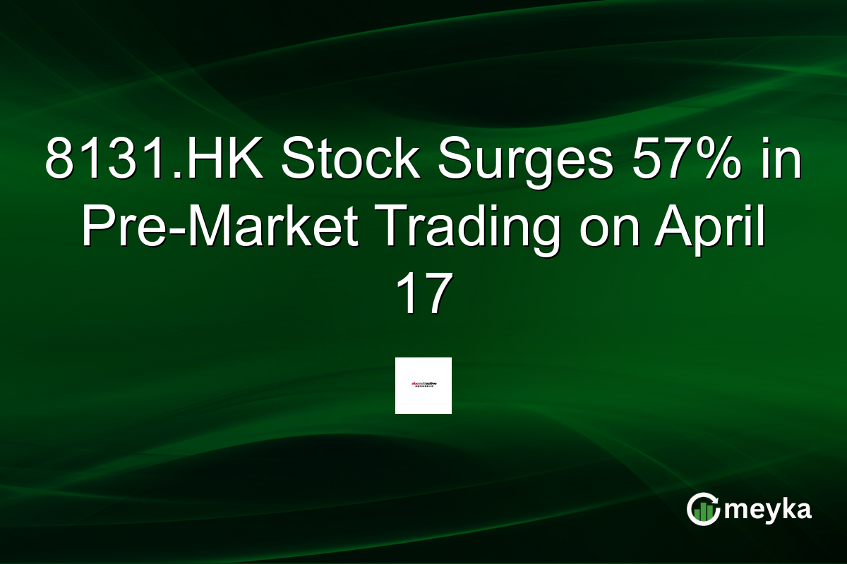 8131.HK Stock Surges 57% in Pre-Market Trading on April 17