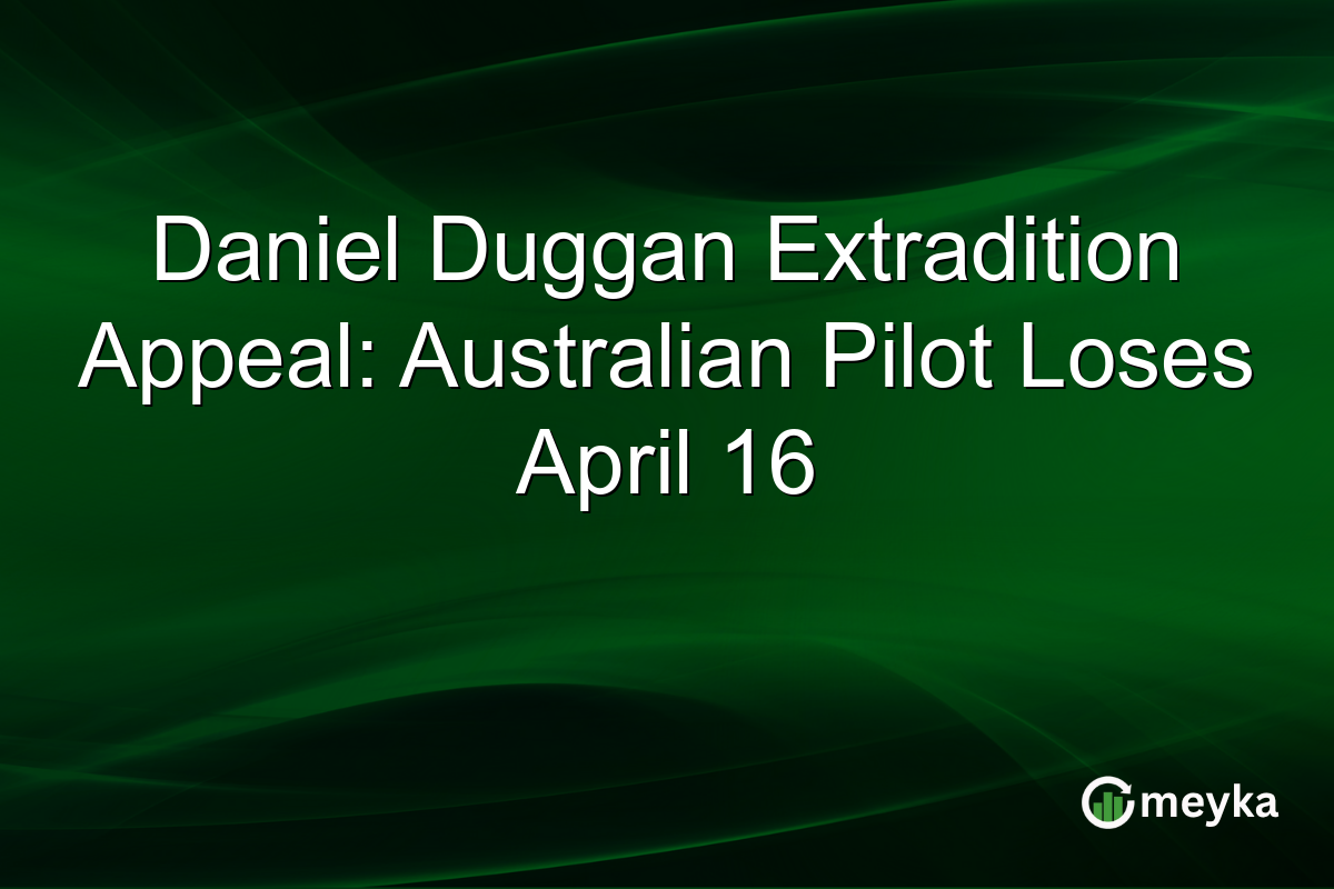 Daniel Duggan Extradition Appeal: Australian Pilot Loses April 16