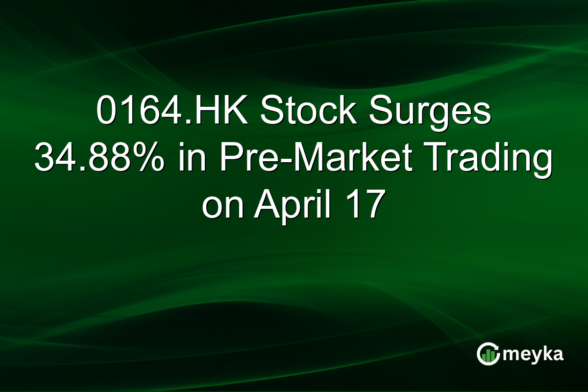 0164.HK Stock Surges 34.88% in Pre-Market Trading on April 17