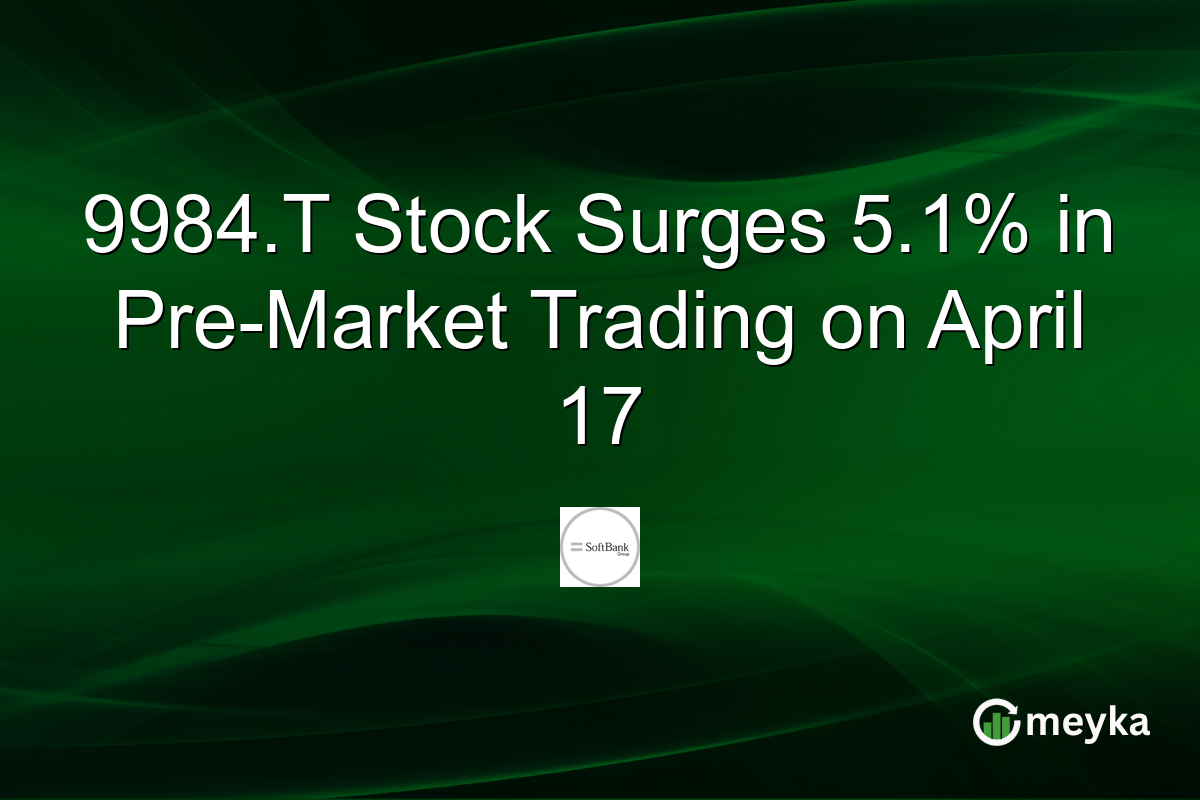 9984.T Stock Surges 5.1% in Pre-Market Trading on April 17