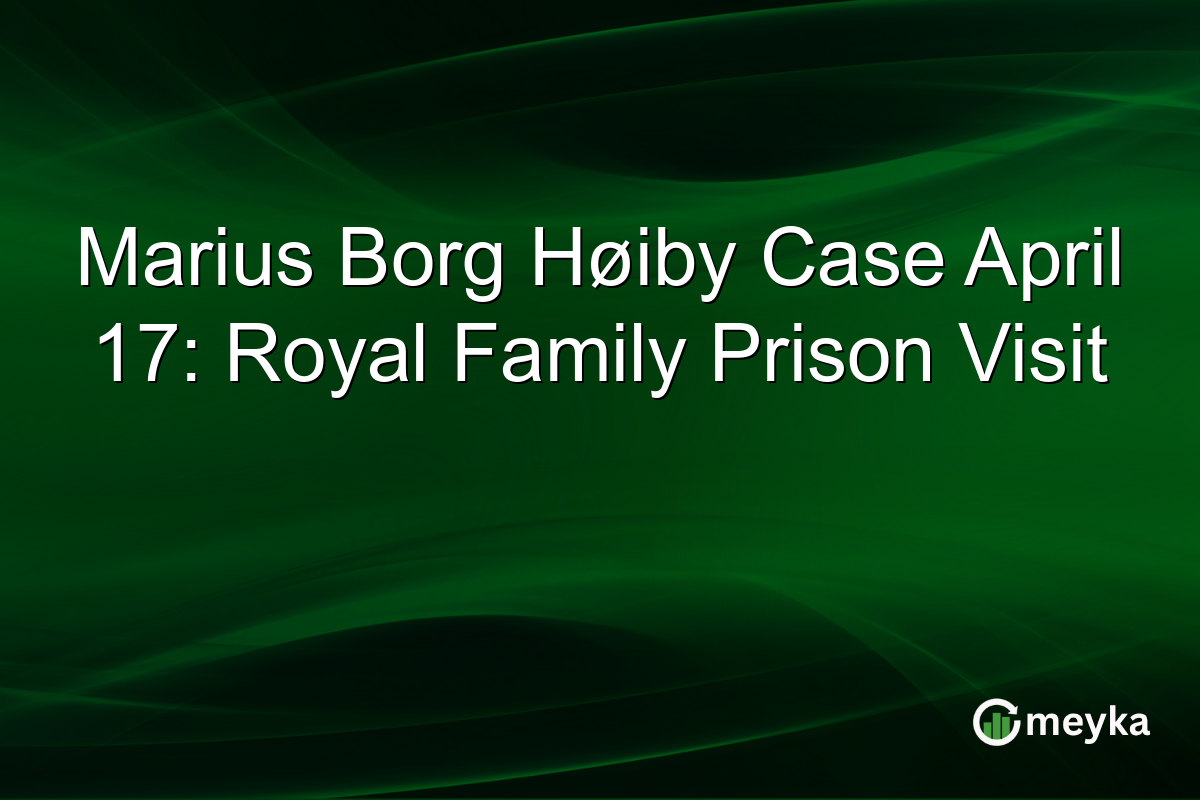Marius Borg Høiby Case April 17: Royal Family Prison Visit