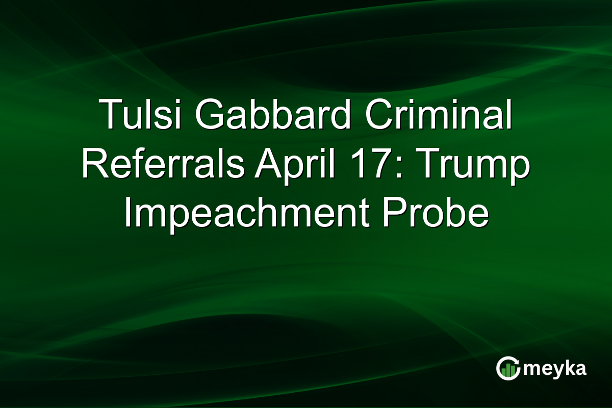 Tulsi Gabbard Criminal Referrals April 17: Trump Impeachment Probe