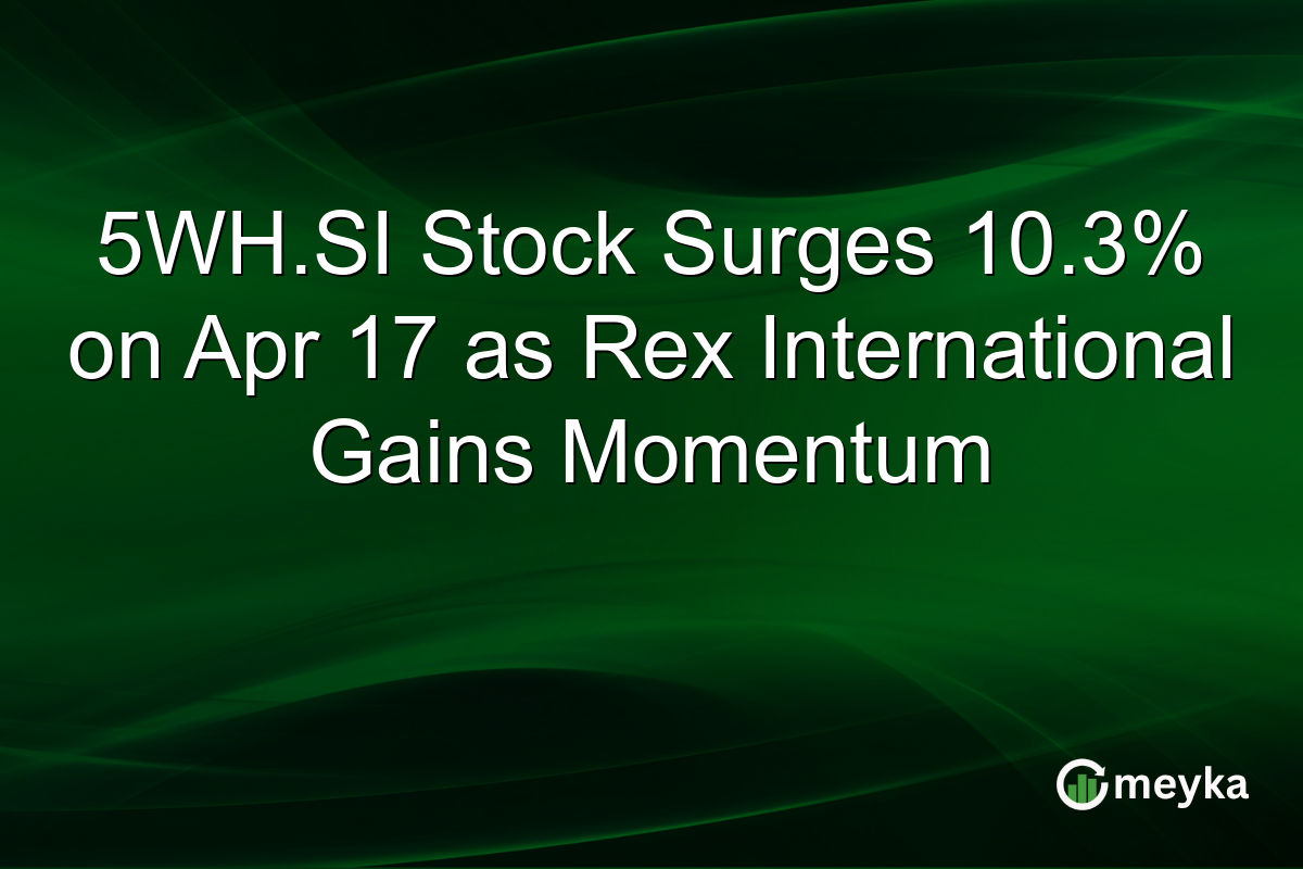 5WH.SI Stock Surges 10.3% on Apr 17 as Rex International Gains Momentum