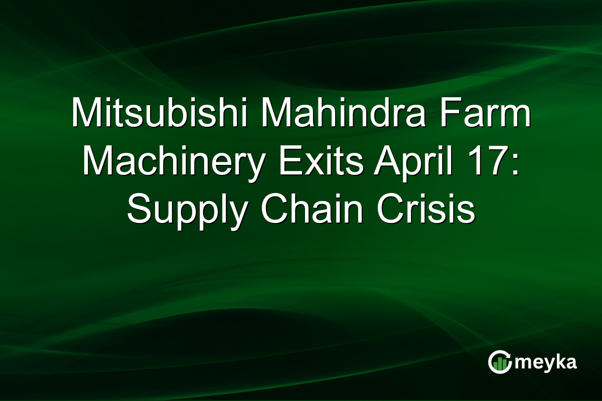 Mitsubishi Mahindra Farm Machinery Exits April 17: Supply Chain Crisis