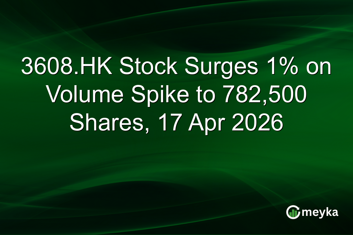 3608.HK Stock Surges 1% on Volume Spike to 782,500 Shares, 17 Apr 2026