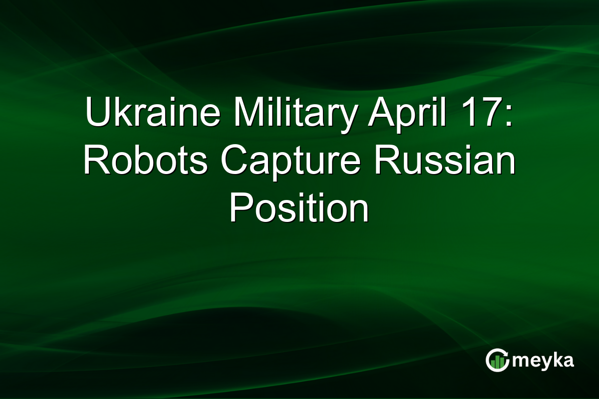 Ukraine Military April 17: Robots Capture Russian Position
