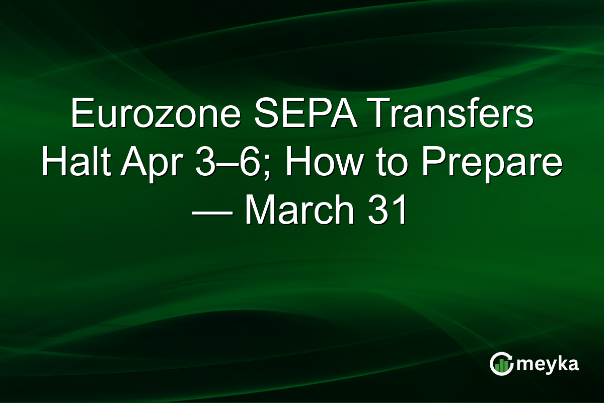 Eurozone SEPA Transfers Halt Apr 3–6; How to Prepare — March 31
