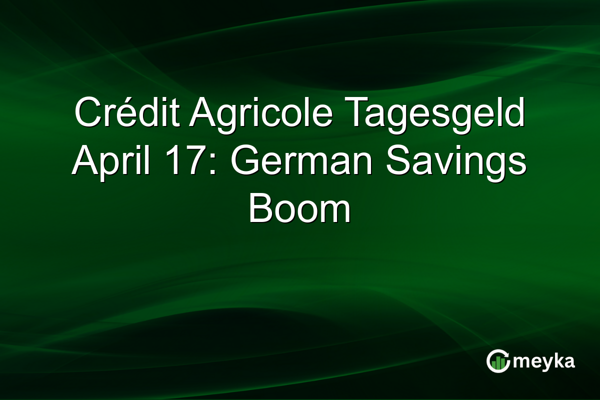 Crédit Agricole Tagesgeld April 17: German Savings Boom