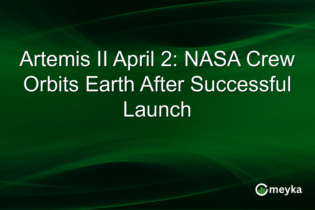 Artemis II April 2: NASA Crew Orbits Earth After Successful Launch