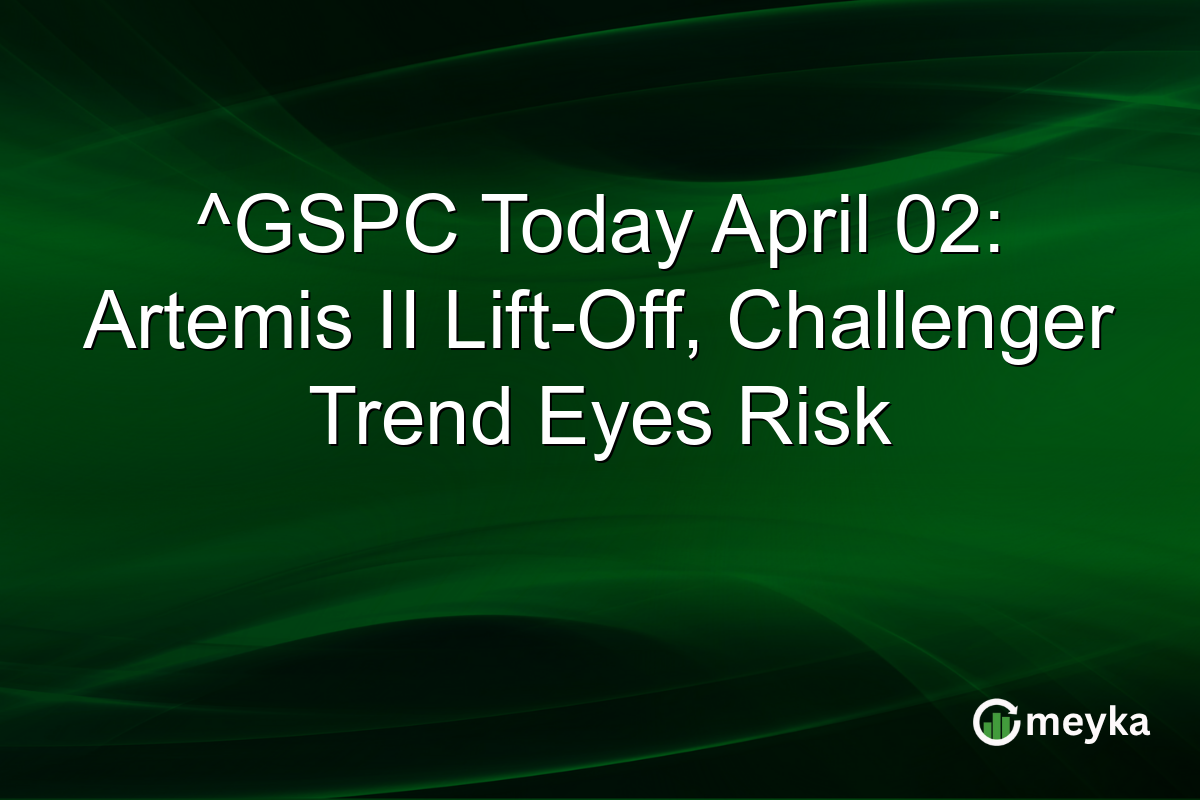 ^GSPC Today April 02: Artemis II Lift-Off, Challenger Trend Eyes Risk