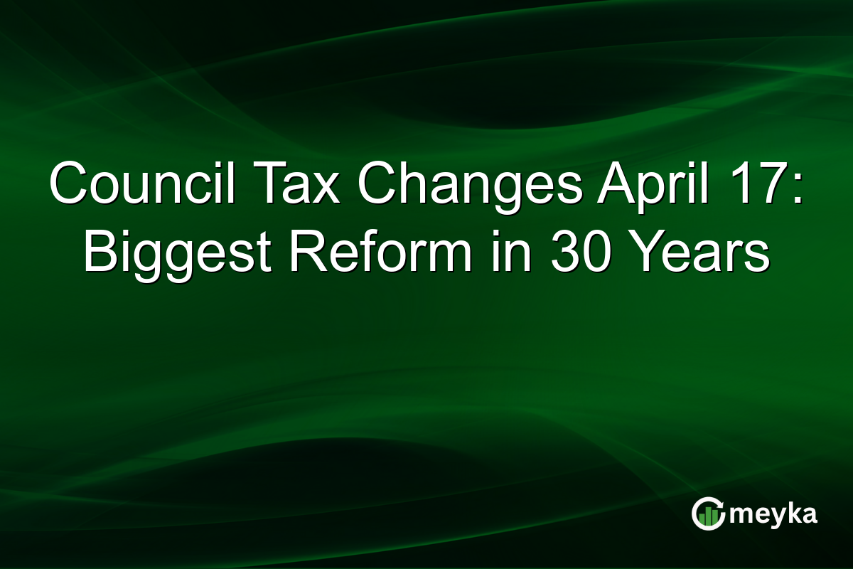 Council Tax Changes April 17: Biggest Reform in 30 Years