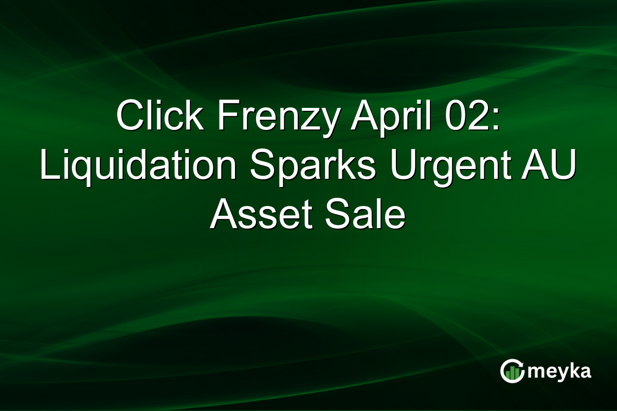 Click Frenzy April 02: Liquidation Sparks Urgent AU Asset Sale
