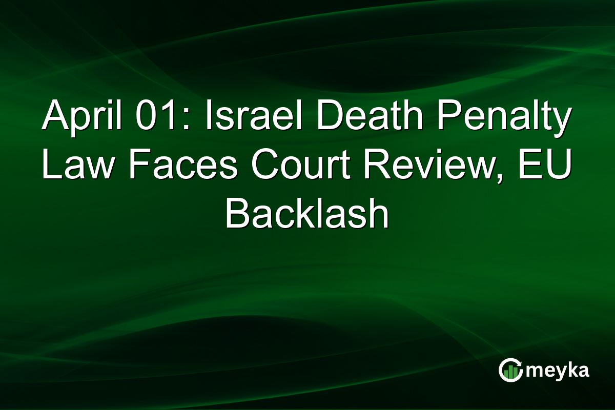 April 01: Israel Death Penalty Law Faces Court Review, EU Backlash