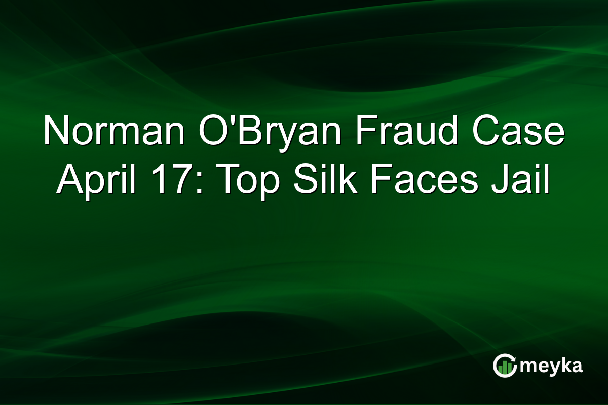 Norman O’Bryan Fraud Case April 17: Top Silk Faces Jail