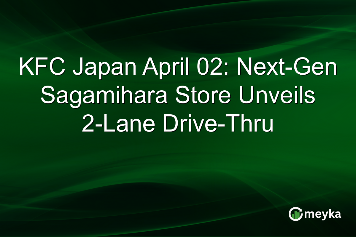 KFC Japan April 02: Next-Gen Sagamihara Store Unveils 2-Lane Drive-Thru