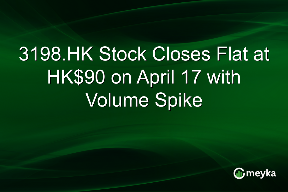 3198.HK Stock Closes Flat at HK$90 on April 17 with Volume Spike