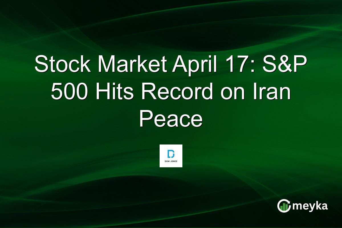 Stock Market April 17: S&P 500 Hits Record on Iran Peace