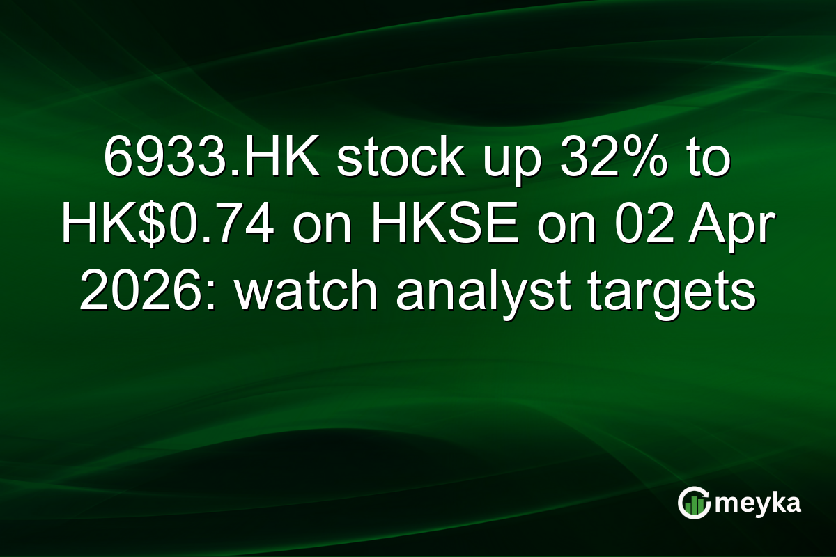 6933.HK stock up 32% to HK$0.74 on HKSE on 02 Apr 2026: watch analyst targets