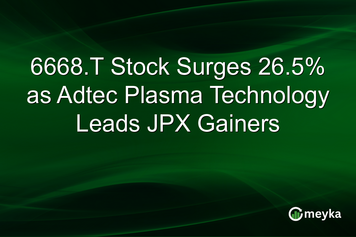 6668.T Stock Surges 26.5% as Adtec Plasma Technology Leads JPX Gainers