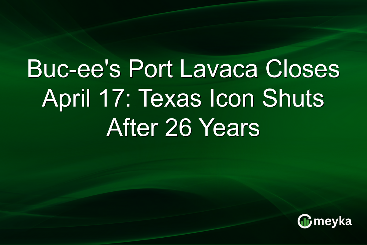 Buc-ee’s Port Lavaca Closes April 17: Texas Icon Shuts After 26 Years