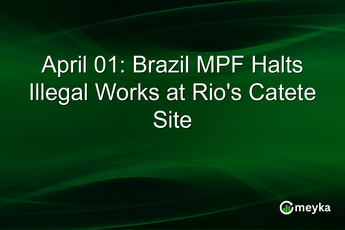 April 01: Brazil MPF Halts Illegal Works at Rio’s Catete Site