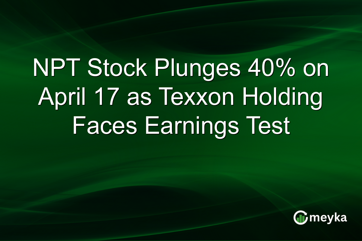 NPT Stock Plunges 40% on April 17 as Texxon Holding Faces Earnings Test
