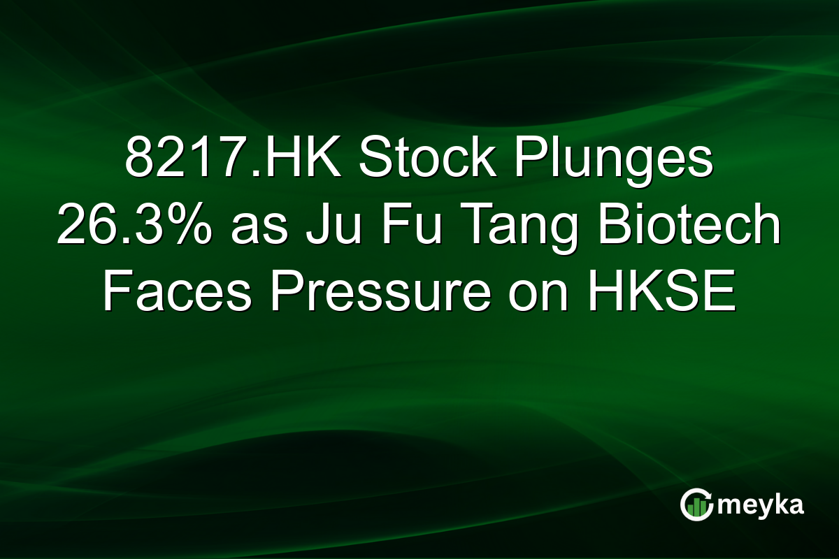 8217.HK Stock Plunges 26.3% as Ju Fu Tang Biotech Faces Pressure on HKSE