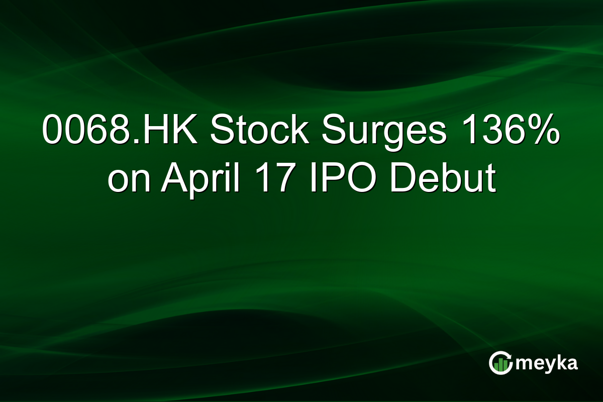 0068.HK Stock Surges 136% on April 17 IPO Debut