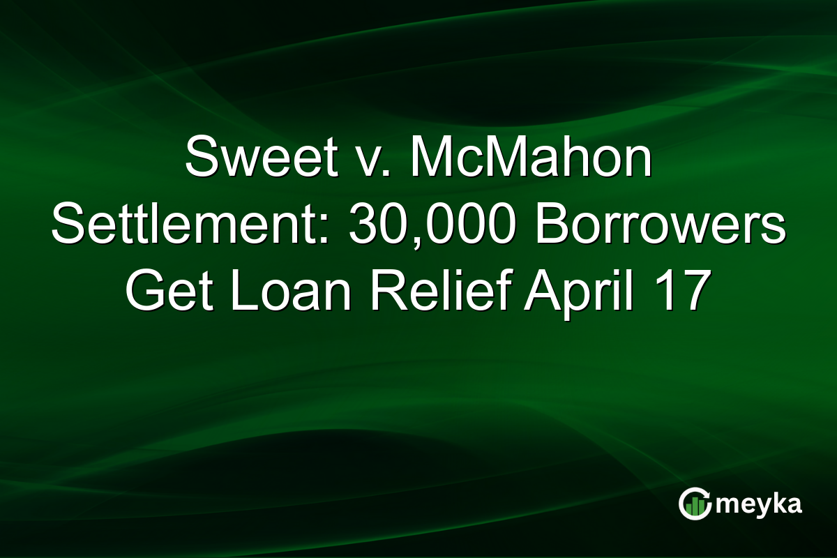 Sweet v. McMahon Settlement: 30,000 Borrowers Get Loan Relief April 17