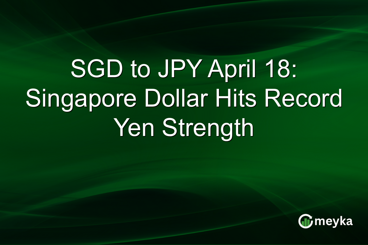 SGD to JPY April 18: Singapore Dollar Hits Record Yen Strength