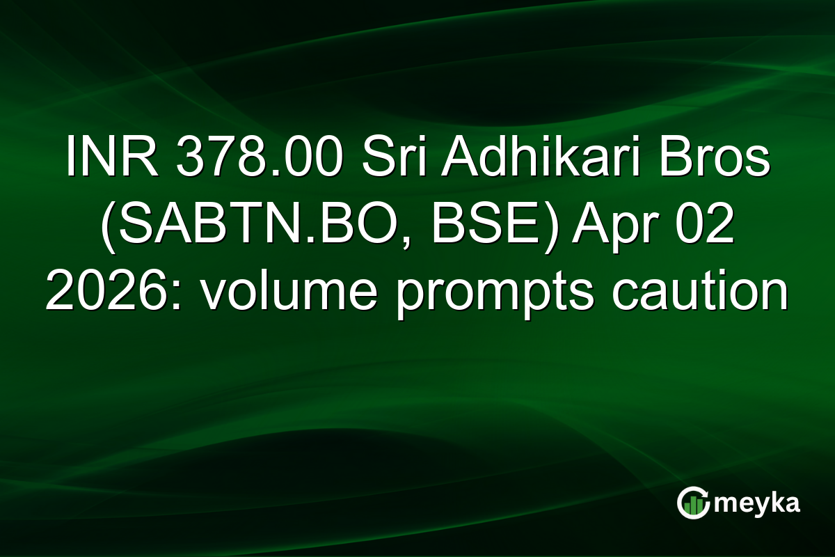 INR 378.00 Sri Adhikari Bros (SABTN.BO, BSE) Apr 02 2026: volume prompts caution