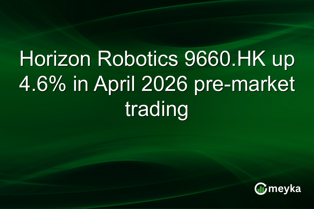 Horizon Robotics 9660.HK up 4.6% in April 2026 pre-market trading