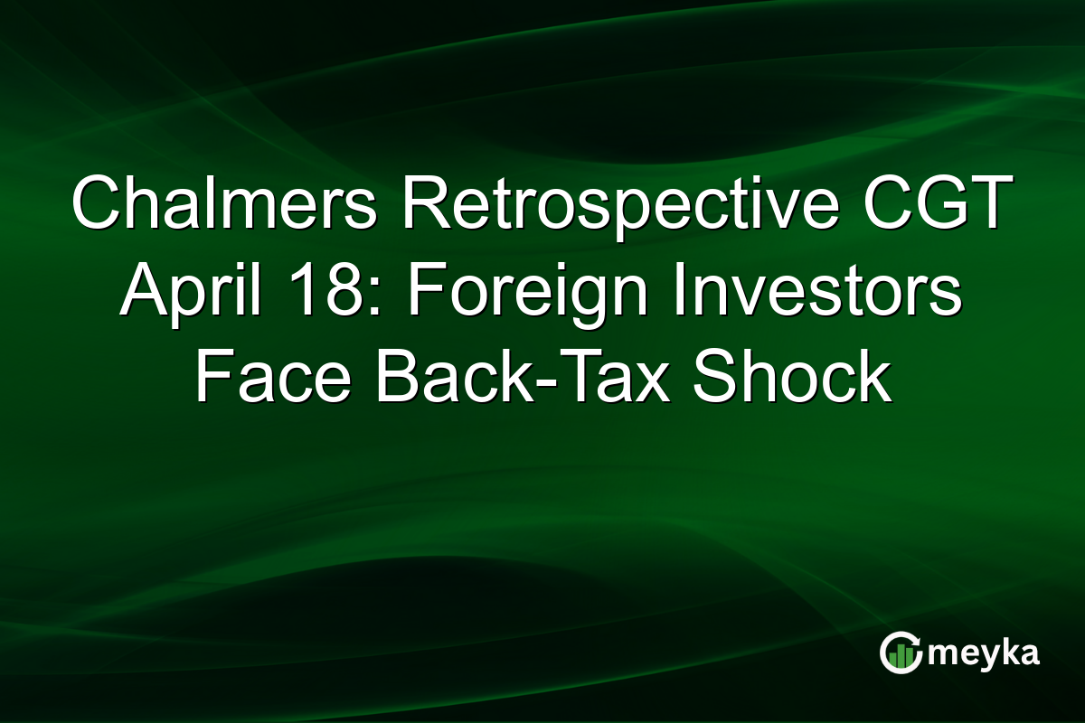 Chalmers Retrospective CGT April 18: Foreign Investors Face Back-Tax Shock