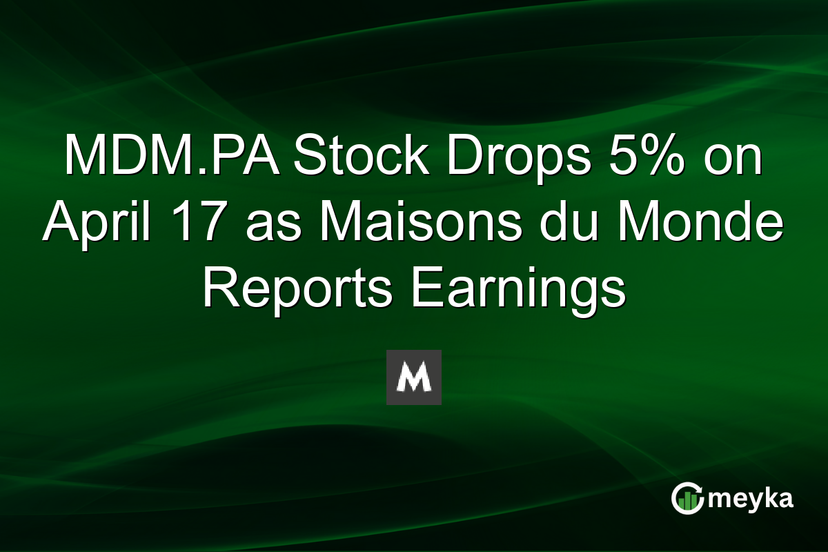 MDM.PA Stock Drops 5% on April 17 as Maisons du Monde Reports Earnings