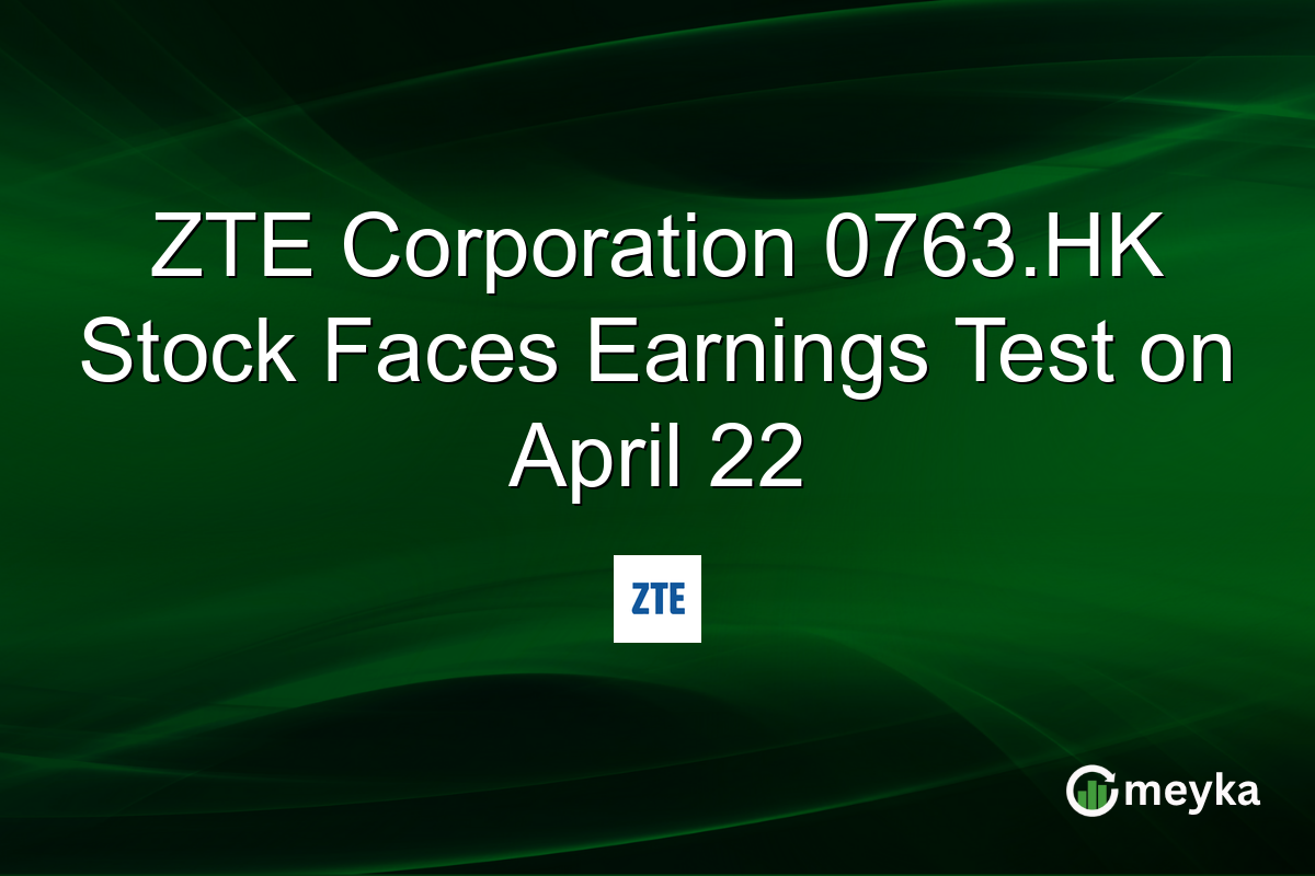 ZTE Corporation 0763.HK Stock Faces Earnings Test on April 22