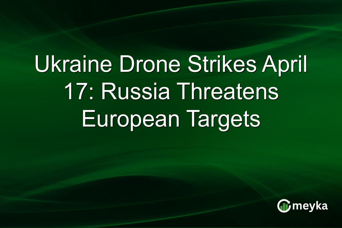 Ukraine Drone Strikes April 17: Russia Threatens European Targets