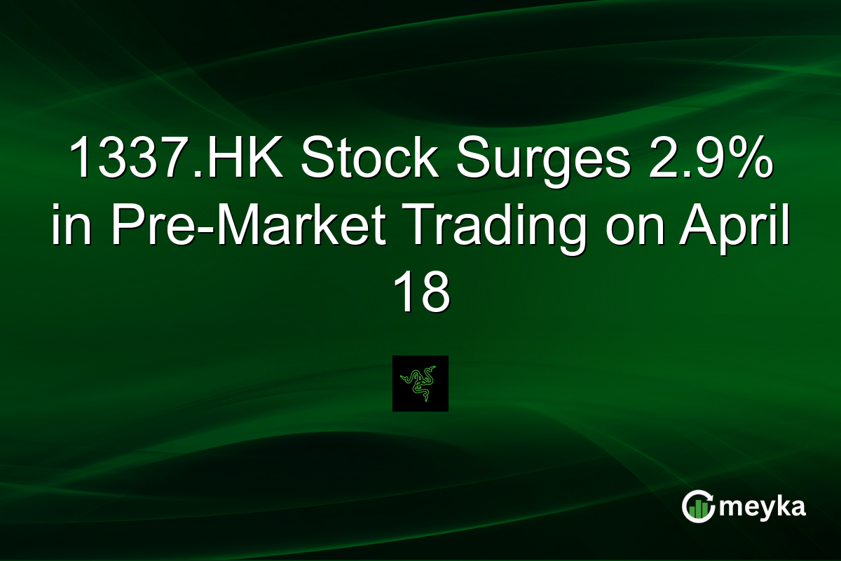 1337.HK Stock Surges 2.9% in Pre-Market Trading on April 18