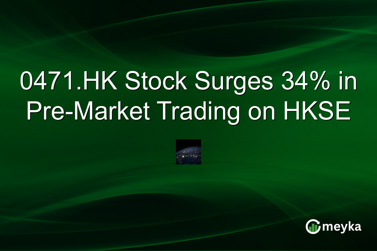 0471.HK Stock Surges 34% in Pre-Market Trading on HKSE