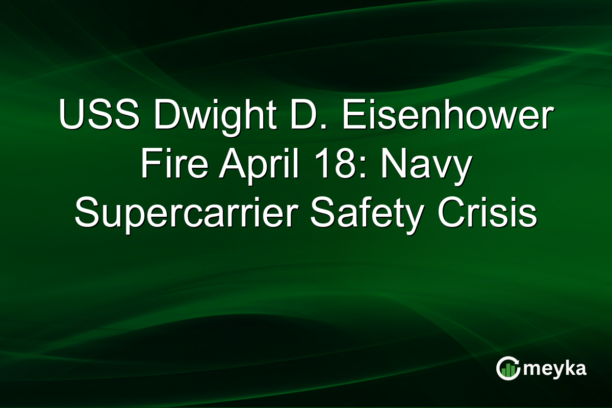 USS Dwight D. Eisenhower Fire April 18: Navy Supercarrier Safety Crisis