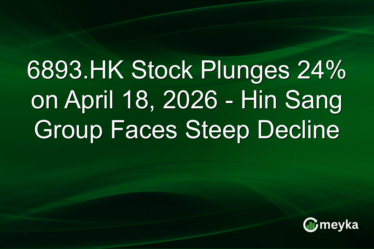 6893.HK Stock Plunges 24% on April 18, 2026 – Hin Sang Group Faces Steep Decline