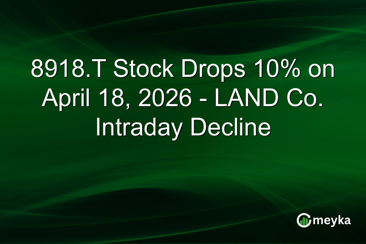 8918.T Stock Drops 10% on April 18, 2026 – LAND Co. Intraday Decline