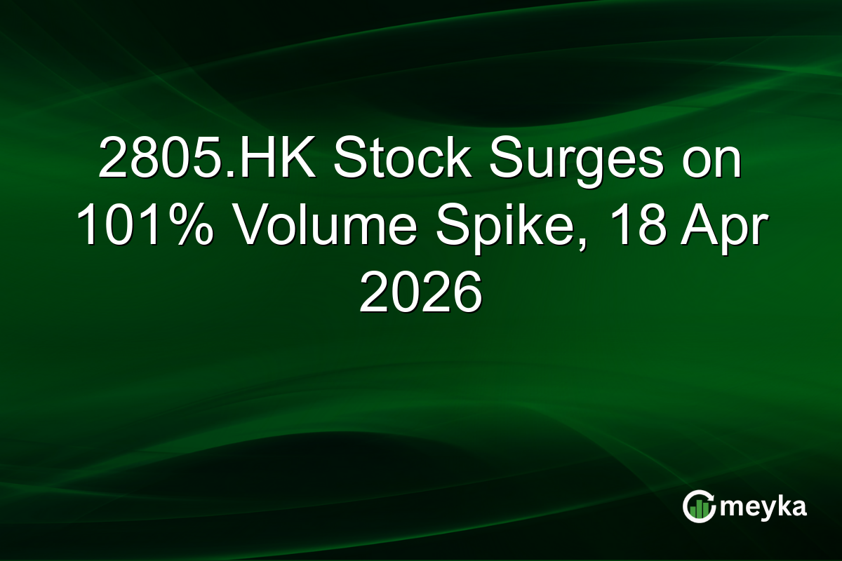2805.HK Stock Surges on 101% Volume Spike, 18 Apr 2026