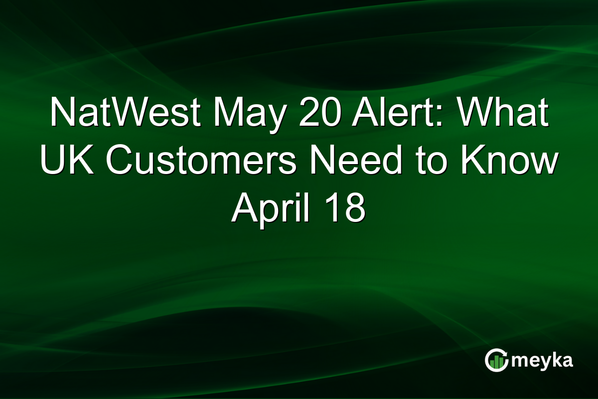 NatWest May 20 Alert: What UK Customers Need to Know April 18