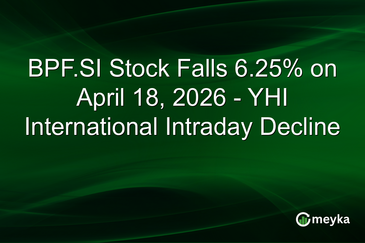 BPF.SI Stock Falls 6.25% on April 18, 2026 – YHI International Intraday Decline