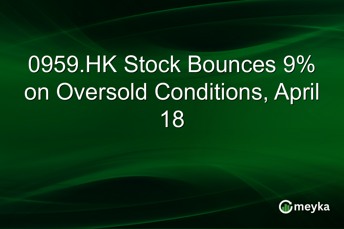 0959.HK Stock Bounces 9% on Oversold Conditions, April 18