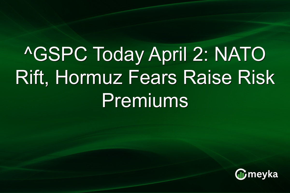 ^GSPC Today April 2: NATO Rift, Hormuz Fears Raise Risk Premiums