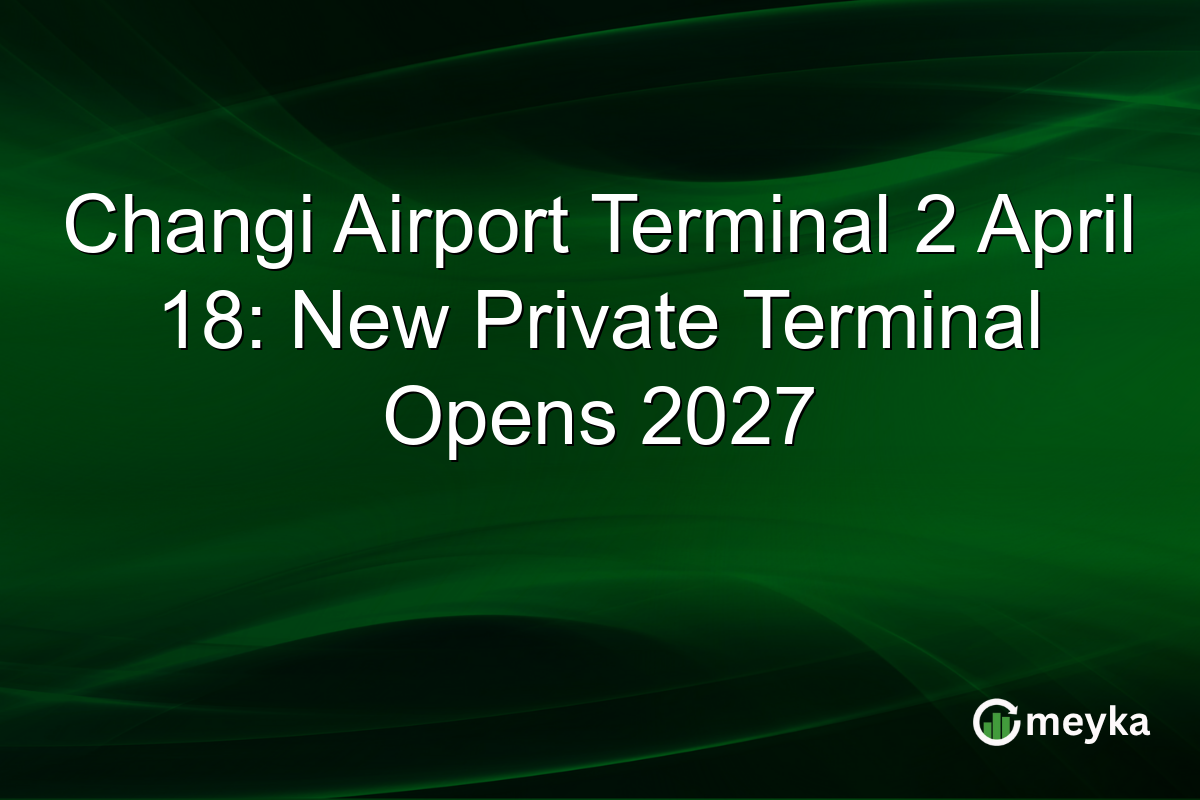 Changi Airport Terminal 2 April 18: New Private Terminal Opens 2027